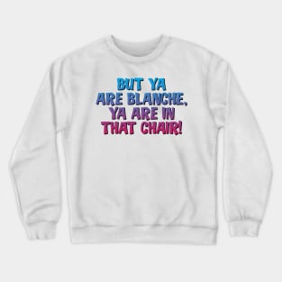 But Ya Are Blanche, Ya Are In That Chair! Crewneck Sweatshirt